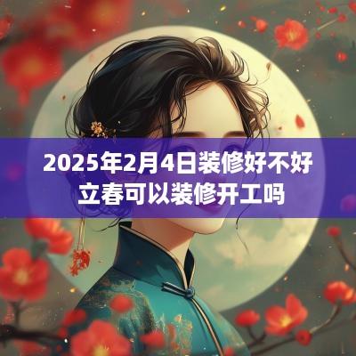 2025年2月4日装修好不好 立春可以装修开工吗