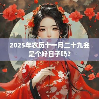 2025年农历十一月二十九会是个好日子吗？