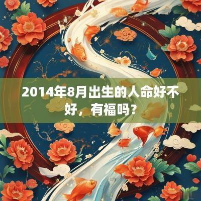 2014年8月出生的人命好不好，有福吗？