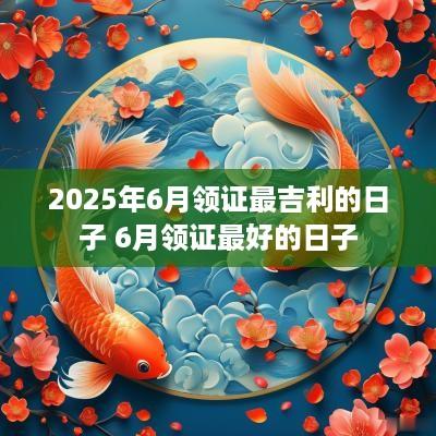 2025年6月领证最吉利的日子 6月领证最好的日子