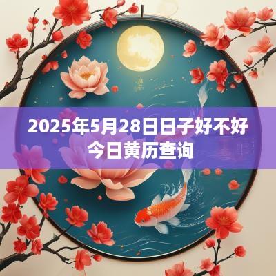 2025年5月28日日子好不好 今日黄历查询