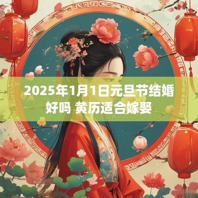 2025年1月1日元旦节结婚好吗 黄历适合嫁娶