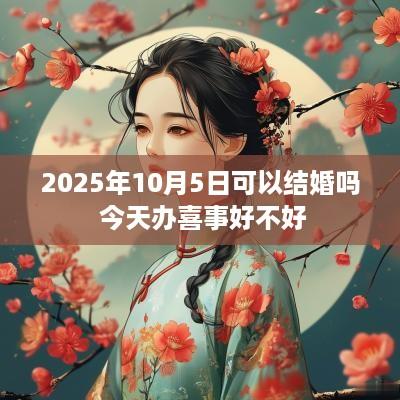 2025年10月5日可以结婚吗 今天办喜事好不好