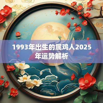 1993年出生的属鸡人2025年运势解析