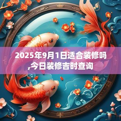 2025年9月1日适合装修吗,今日装修吉时查询