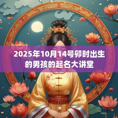 2025年10月14号卯时出生的男孩的起名大讲堂