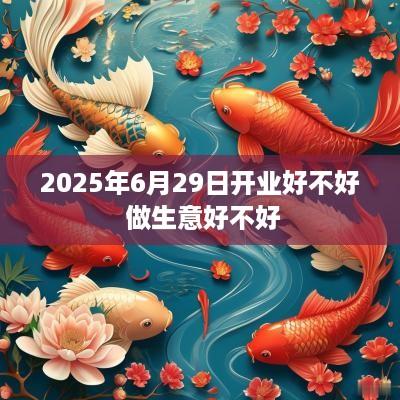 2025年6月29日开业好不好 做生意好不好