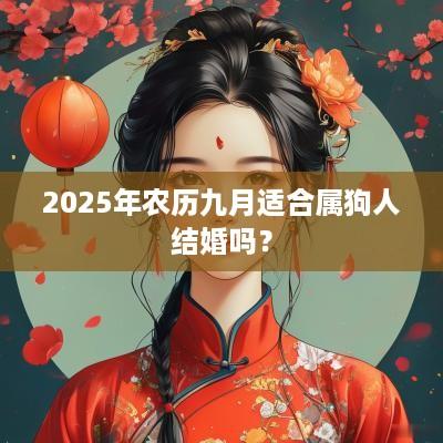2025年农历九月适合属狗人结婚吗？