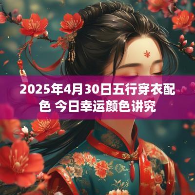 2025年4月30日五行穿衣配色 今日幸运颜色讲究