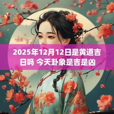 2025年12月12日是黄道吉日吗 今天卦象是吉是凶