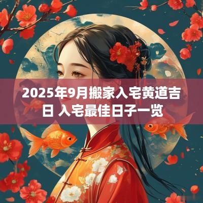 2025年9月搬家入宅黄道吉日 入宅最佳日子一览