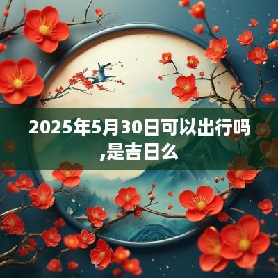 2025年5月30日可以出行吗,是吉日么