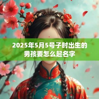 2025年5月5号子时出生的男孩要怎么起名字