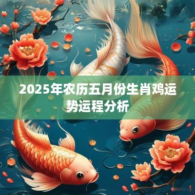 2025年农历五月份生肖鸡运势运程分析