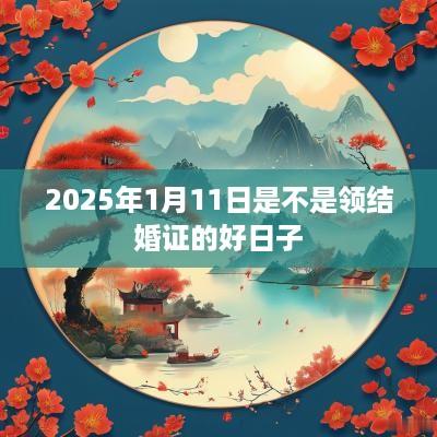 2025年1月11日是不是领结婚证的好日子