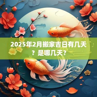 2025年2月搬家吉日有几天？是哪几天？