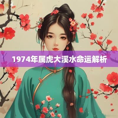 1974年属虎大溪水命运解析