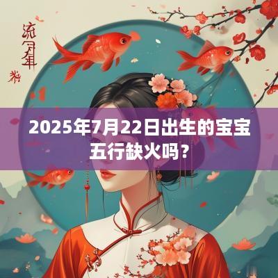 2025年7月22日出生的宝宝五行缺火吗？