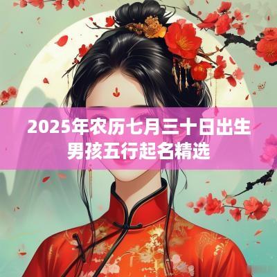 2025年农历七月三十日出生男孩五行起名精选