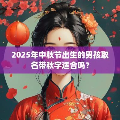 2025年中秋节出生的男孩取名带秋字适合吗？