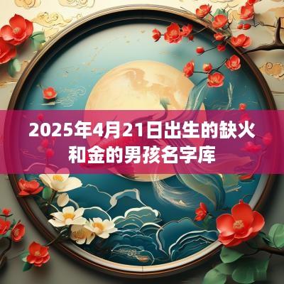 2025年4月21日出生的缺火和金的男孩名字库