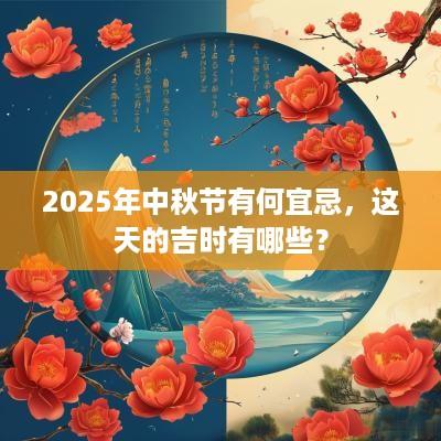 2025年中秋节有何宜忌，这天的吉时有哪些？