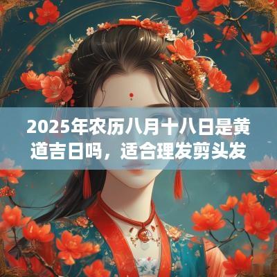 2025年农历八月十八日是黄道吉日吗，适合理发剪头发吗？