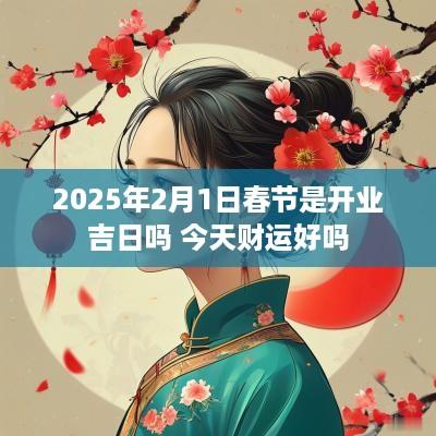 2025年2月1日春节是开业吉日吗 今天财运好吗