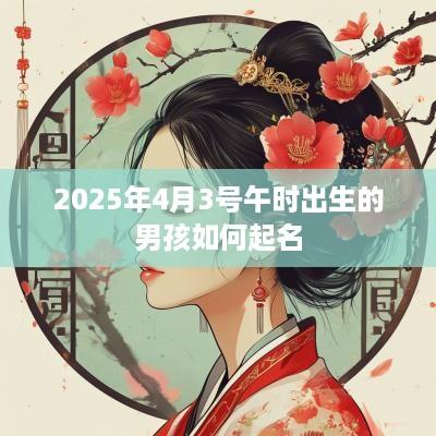 2025年4月3号午时出生的男孩如何起名