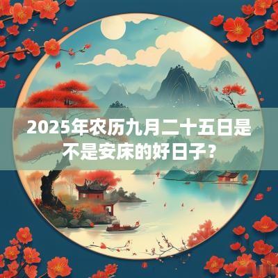 2025年农历九月二十五日是不是安床的好日子？