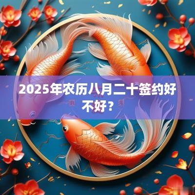 2025年农历八月二十签约好不好？