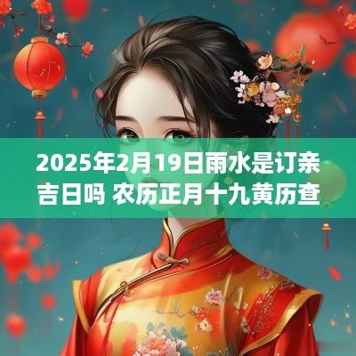 2025年2月19日雨水是订亲吉日吗 农历正月十九黄历查询