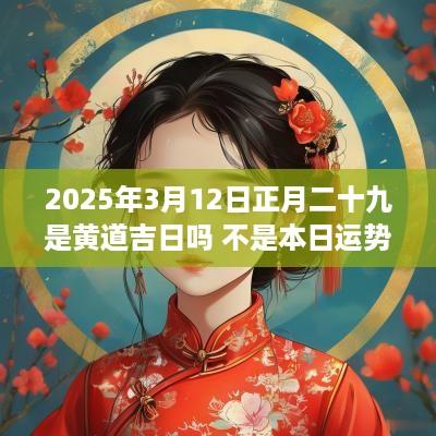 2025年3月12日正月二十九是黄道吉日吗 不是本日运势低迷