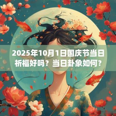 2025年10月1日国庆节当日祈福好吗？当日卦象如何？