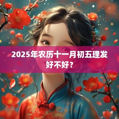 2025年农历十一月初五理发好不好？