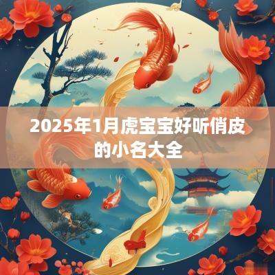 2025年1月虎宝宝好听俏皮的小名大全