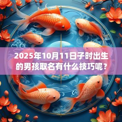 2025年10月11日子时出生的男孩取名有什么技巧呢？