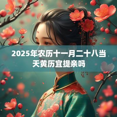 2025年农历十一月二十八当天黄历宜提亲吗