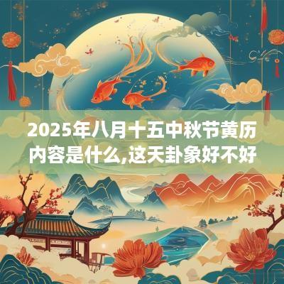 2025年八月十五中秋节黄历内容是什么,这天卦象好不好？