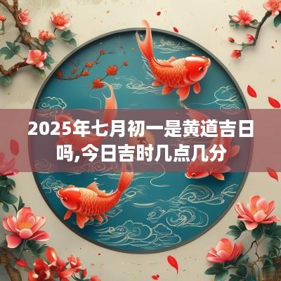 2025年七月初一是黄道吉日吗,今日吉时几点几分