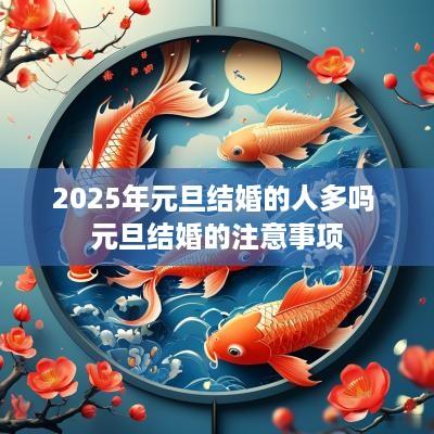 2025年元旦结婚的人多吗 元旦结婚的注意事项