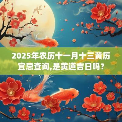 2025年农历十一月十三黄历宜忌查询,是黄道吉日吗？