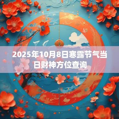 2025年10月8日寒露节气当日财神方位查询