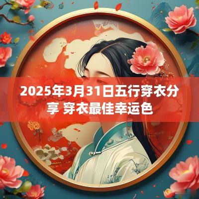 2025年3月31日五行穿衣分享 穿衣最佳幸运色