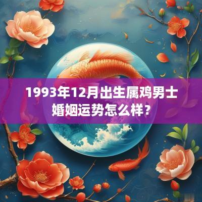 1993年12月出生属鸡男士婚姻运势怎么样？