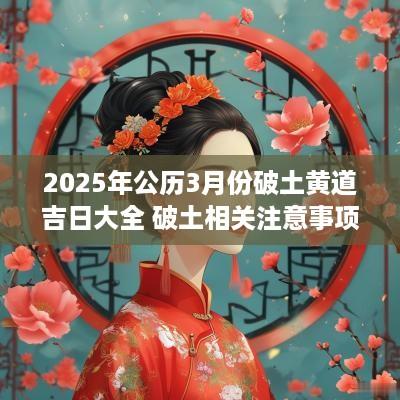 2025年公历3月份破土黄道吉日大全 破土相关注意事项