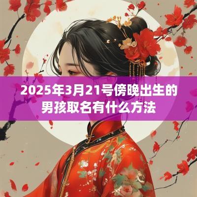 2025年3月21号傍晚出生的男孩取名有什么方法