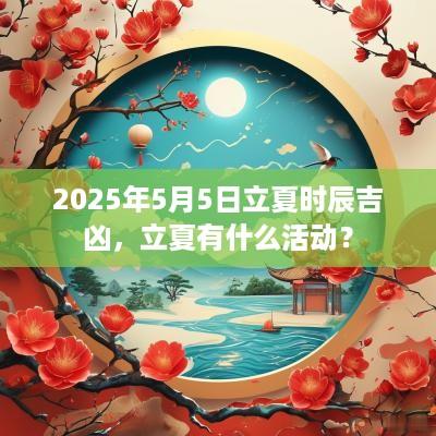 2025年5月5日立夏时辰吉凶，立夏有什么活动？