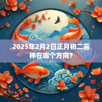 2025年2月2日正月初二喜神在哪个方向？