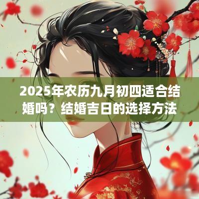 2025年农历九月初四适合结婚吗？结婚吉日的选择方法？
